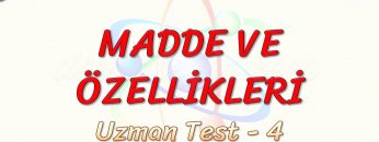 MADDE VE ÖZELLİKLERİ / UZMAN TEST – 4