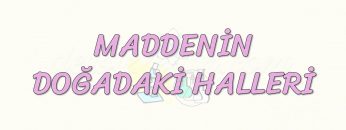 MADDENİN DOĞADAKİ HALLERİ