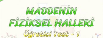 MADDENİN FİZİKSEL HALLERİ / ÖĞRETİCİ TEST – 1