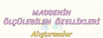 MADDENİN ÖLÇÜLEBİLEN ÖZELLİKLERİ-ALIŞTIRMALAR