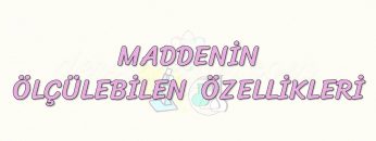 MADDENİN ÖLÇÜLEBİLEN ÖZELLİKLERİ