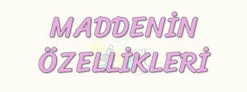MADDENİN ÖZELLİKLERİ