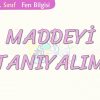 MADDEYİ TANIYALIM