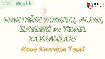 MANTIĞIN KONUSU, ALANI, İLKELERİ VE TEMEL KAVRAMLARI  / KONU KAVRAMA TESTİ
