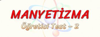 MANYETİZMA / ÖĞRETİCİ TEST – 2