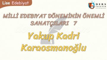 MİLLİ EDEBİYAT DÖNEMİNİN ÖNEMLİ SANATÇILARI – 7