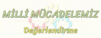 MİLLİ MÜCADELEMİZ / DEĞERLENDİRME