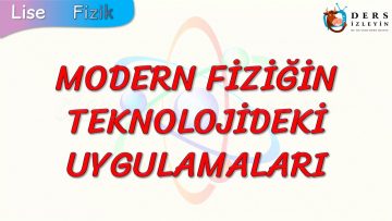 MODERN FİZİĞİN TEKNOLOJİDEKİ UYGULAMALARI