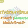 MULTİVİBRATÖRLER -1 / MONOSTABLE MULTİVİBRATÖR