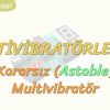 MULTİVİBRATÖRLER – 3 / ASTABLE MULTİVİBRATÖR