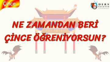 NE ZAMANDAN BERİ ÇİNCE ÖĞRENİYORSUN? (ÇİNCE) 58. DERS