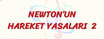 NEWTONUN HAREKET YASALARI  – 2