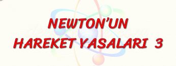 NEWTONUN HAREKET YASALARI – 3