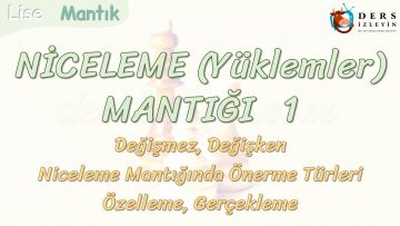 NİCELEME MANTIĞI – 1 / DEĞİŞKEN, DEĞİŞMEZ, ÖNERME TÜRLERİ, ÖZELLEME, GERÇEKLEME