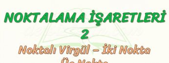 NOKTALAMA İŞARETLERİ – 2 / NOKTALI VİRGÜL –  İKİ NOKTA VE  ÜÇ NOKTA