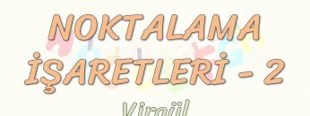 NOKTALAMA İŞARETLERİ – 2 / VİRGÜL