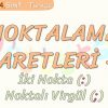 NOKTALAMA İŞARETLERİ – 6 / İKİ NOKTA – NOKTALI VİRGÜL