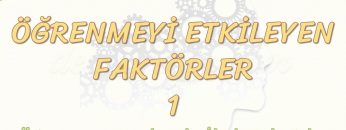 ÖĞRENMEYİ ETKİLEYEN FAKTÖRLER -1 / ÖĞRENENİN KENDİSİYLE İLGİLİ FAKTÖRLER