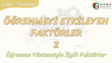 ÖĞRENMEYİ ETKİLEYEN FAKTÖRLER – 2 / ÖĞRENME YÖNTEMİYLE İLGİLİ FAKTÖRLER