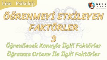 ÖĞRENMEYİ ETKİLEYEN FAKTÖRLER – 3 / ÖĞRENİLECEK KONUYLA VE ÖĞRENME ORTAMIYLA İLGİLİ FAKTÖRLER