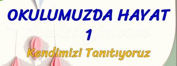 OKULUMUZDA HAYAT – 1/ KENDİMİZİ TANITIYORUZ