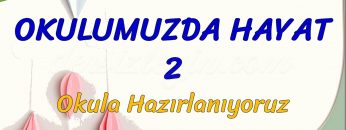 OKULUMUZDA HAYAT – 2 / OKULA HAZIRLANIYORUZ