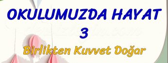 OKULUMUZDA HAYAT – 3 / BİRLİKTEN KUVVET DOĞAR