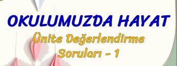 OKULUMUZDA HAYAT / ÜNİTE DEĞERLENDİRME  SORULARI – 1