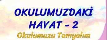 OKULUMUZDAKİ HAYAT – 2 / OKULUMUZU TANIYALIM