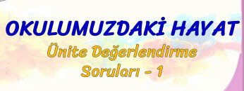 OKULUMUZDAKİ HAYAT / ÜNİTE DEĞERLENDİRME SORULARI – 1