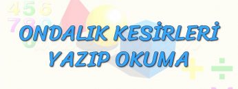 ONDALIK KESİRLERİ YAZIP OKUMA