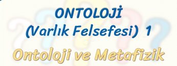 ONTOLOJİ – 1 / ONTOLOJİ VE METAFİZİK