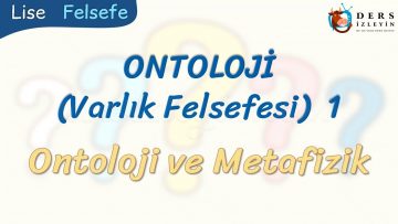 ONTOLOJİ – 1 / ONTOLOJİ VE METAFİZİK