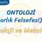 ONTOLOJİ – 1 / ONTOLOJİ VE METAFİZİK