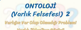 ONTOLOJİ – 2 / VARLIĞIN VAR OLUP OLMADIĞI PROBLEMİ