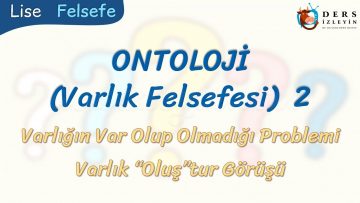 ONTOLOJİ – 2 / VARLIĞIN VAR OLUP OLMADIĞI PROBLEMİ