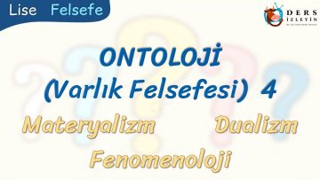 ONTOLOJİ – 4 / MATERYALİZM – DUALİZM – FENOMENOLOJİ