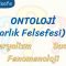 ONTOLOJİ – 4 / MATERYALİZM – DUALİZM – FENOMENOLOJİ
