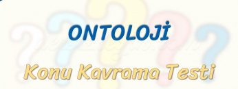 ONTOLOJİ / KONU KAVRAMA TESTİ