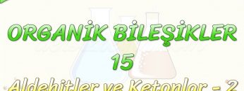 ORGANİK BİLEŞİKLER – 15 /  ALDEHİTLER VE KETONLAR – 2