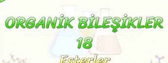 ORGANİK BİLEŞİKLER – 18 / ESTERLER