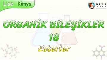 ORGANİK BİLEŞİKLER – 18 / ESTERLER