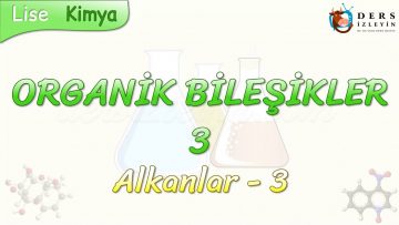 ORGANİK BİLEŞİKLER – 3 / ALKANLAR – 3