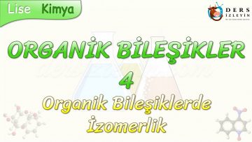 ORGANİK BİLEŞİKLER – 4 / ORGANİK BİLEŞİKLERDE İZOMERLİK