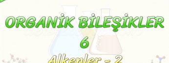 ORGANİK BİLEŞİKLER – 6 / ALKENLER – 2