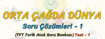 ORTA ÇAĞDA DÜNYA / SORU ÇÖZÜMLERİ – 1 (TYT)