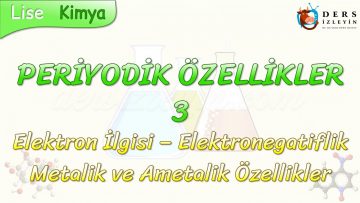 PERİYODİK ÖZELLİKLER – 3 / ELEKTRONEGATİFLİK – ELEKTRON İLGİSİ   METALİK VE AMETALİK ÖZELLİKLER