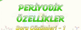 PERİYODİK ÖZELLİKLER / SORU ÇÖZÜMLERİ – 1