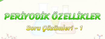 PERİYODİK ÖZELLİKLER / SORU ÇÖZÜMLERİ – 1