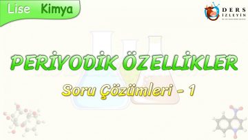 PERİYODİK ÖZELLİKLER / SORU ÇÖZÜMLERİ – 1